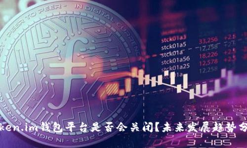 Token.im钱包平台是否会关闭？未来发展趋势分析