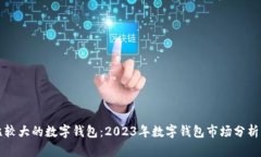 国际比较大的数字钱包：2023年数字钱包市场分析