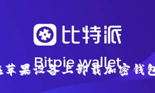 如何在苹果设备上卸载加密钱包应用？
