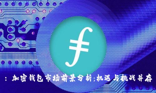 : 加密钱包市场前景分析：机遇与挑战并存