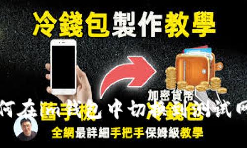 如何在im钱包中切换到测试网络