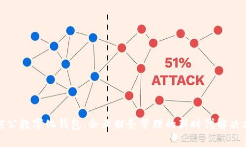 : 对公数字化钱包：企业财务管理的新时代解决方案