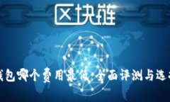 数字钱包哪个费用最低：全面评测与选择指南