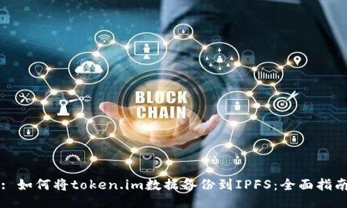 : 如何将token.im数据备份到IPFS：全面指南