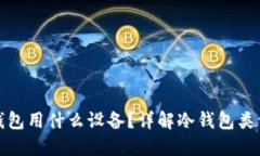 加密货币冷钱包用什么设备？详解冷钱包类型和