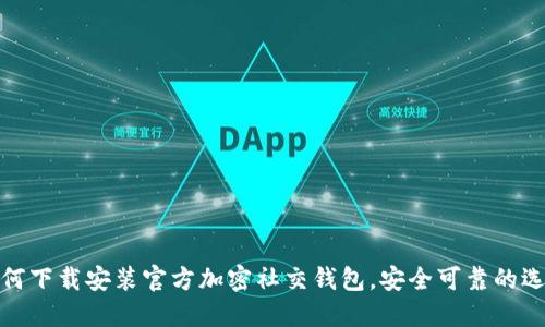 如何下载安装官方加密社交钱包，安全可靠的选择