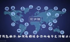 数字钱包插件：如何选择适合你的电子支付解决