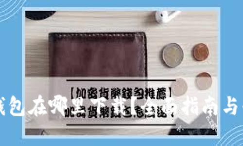 区块链钱包在哪里下载？全面指南与必备信息