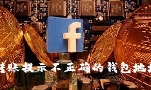 token.im转账提示不正确的钱包地址解决方案