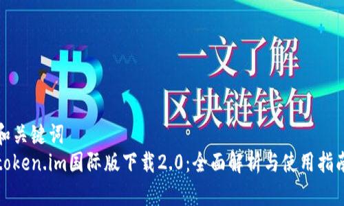 和关键词  
token.im国际版下载2.0：全面解析与使用指南
